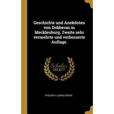 Geschichte Und Anekdoten Von Dobberan in Mecklenburg. Zweite Sehr Vermehrte Und Verbesserte Auflage., Gebundene Ausgabe von Friedrich Ludwig Roper,