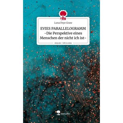 EVIES PARALLELOGRAMM -Die Perspektive eines Menschen der nicht ich ist-. Life is a Story - story.one, Gebundene Ausgabe von Luna Feye Graw, Story.one