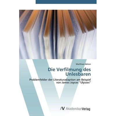 Die Verfilmung des Unlesbaren, Taschenbuch von Matthias Adrion, AV Akademikerverlag, 978-3-639-41415-8