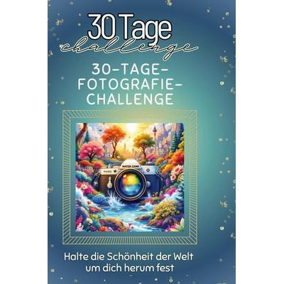30-Tage-Fotografie-Challenge, Gebundene Ausgabe von Jakob Lehmann, BoD - Books on Demand, 978-3-7591-4189-7
