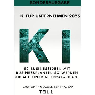 KI BUSINESS BOOKS / KI FÜR UNTERNEHMEN 2025 - 50 Businessideen mit Businessplänen. So werden Sie mit einer KI erfolgreich - Teil 1, Taschenbuch von