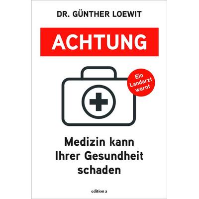 Achtung, Medizin kann Ihrer Gesundheit schaden, Gebundene Ausgabe von Günther Loewit, Edition a