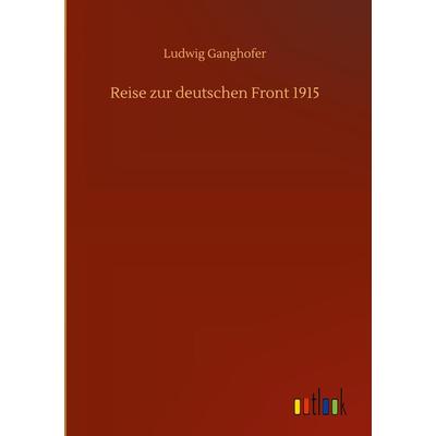 Reise zur deutschen Front 1915, Gebundene Ausgabe von Ludwig Ganghofer, Outlook, 978-3-7523-9393-4