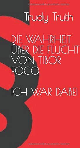 Trudy Truth - DIE WAHRHEIT ÜBER DIE FLUCHT VON TIBOR FOCO: ICH WAR DABEI - Preis vom 30.09.2026 09:01:18 h