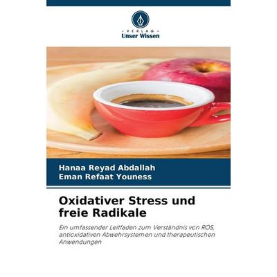 Oxidativer Stress und freie Radikale, Taschenbuch von Hanaa Reyad Abdallah,Eman Refaat Youness, Verlag Unser Wissen, 978-620-9-36049-7