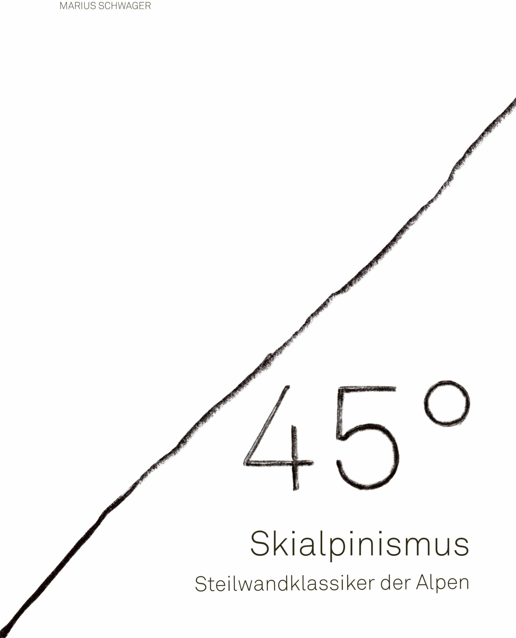 Marius Schwager - 45° – Skialpinismus: Steilwandklassiker der Alpen: Die 45 schönsten steilen Abfahrten der Alpen - Preis vom 30.09.2026 09:01:18 h