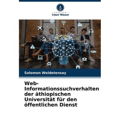 Web-Informationssuchverhalten der äthiopischen Universität für den öffentlichen Dienst, Taschenbuch von Solomon Weldetensay, Verlag Unser Wissen,