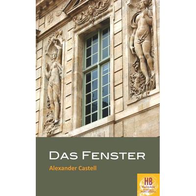 Das Fenster, Taschenbuch von Alexander Castell, BoD – Books on Demand, 978-3-7460-1775-4