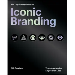 The LogoLounge Guide to Iconic Branding, Ratgeber von Bill Gardner