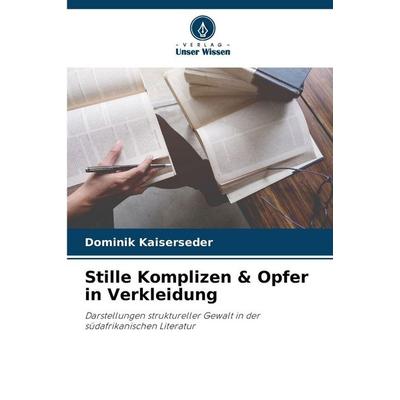 Stille Komplizen & Opfer in Verkleidung, Taschenbuch von Dominik Kaiserseder, Verlag Unser Wissen, 978-620-9-87297-6