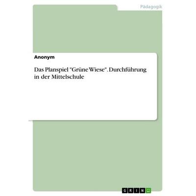 Das Planspiel 'Grüne Wiese'. Durchführung in der Mittelschule, Taschenbuch von Anonymous, GRIN, 978-3-346-94206-7