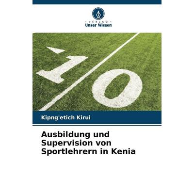 Ausbildung und Supervision von Sportlehrern in Kenia, Taschenbuch von Kipng'etich Kirui, Verlag Unser Wissen