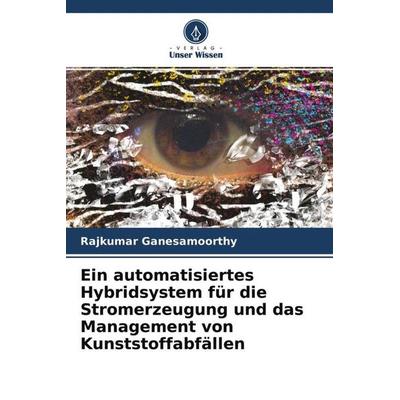 Ein automatisiertes Hybridsystem für die Stromerzeugung und das Management von Kunststoffabfällen, Taschenbuch von Rajkumar Ganesamoorthy, Verlag