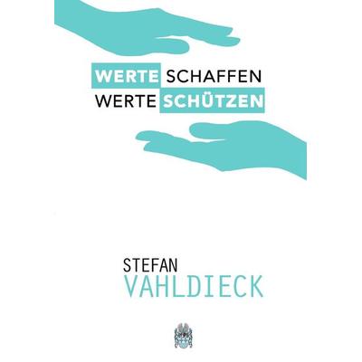 Werte schaffen Werte schützen, Taschenbuch von Stefan Vahldieck, Wertebotschafter GmbH & Co. KG, 978-3-9817971-0-7