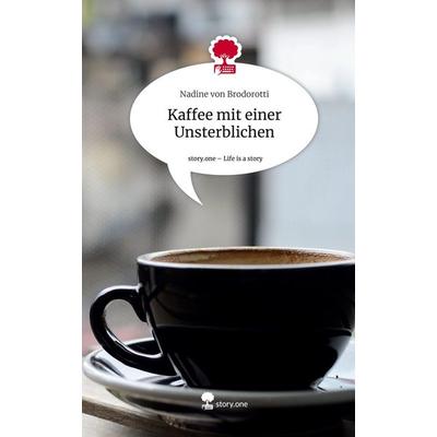 Kaffee mit einer Unsterblichen. Life is a Story - story.one, Gebundene Ausgabe von Nadine Brodorotti, Story.one publishing, 978-3-7115-0855-3
