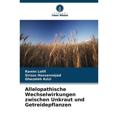 Allelopathische Wechselwirkungen zwischen Unkraut und Getreidepflanzen, Taschenbuch von Ramin Lotfi,Sirous Hassannejad,Ghazaleh Azizi, Verlag Unser