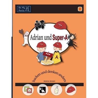 Adrian und Super-A backen und denken anders, Gebundene Ausgabe von Jessica Jensen, Be My Rails Publishing, 978-91--9822487-0