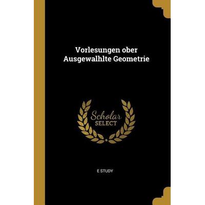 Vorlesungen Ober Ausgewalhlte Geometrie, Taschenbuch von E. Study, Creative Media Partners, LLC, 978-0-530-93266-8