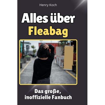 Alles über. Fleabag, Gebundene Ausgabe von Henry Koch, BoD - Books on Demand, 978-3-7591-1318-4