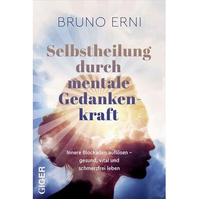 Selbstheilung durch mentale Gedankenkraft, Gebundene Ausgabe von Bruno Erni, Giger Verlag, 978-3-907210-32-1