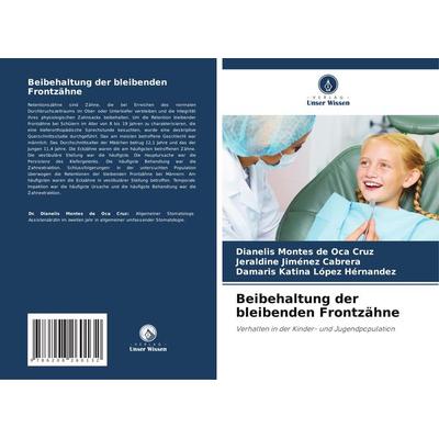 Beibehaltung der bleibenden Frontzähne, Taschenbuch von Dianelis Montes de Oca Cruz,Jeraldine Jiménez Cabrera,Damaris Katina López Hérnandez, Verlag