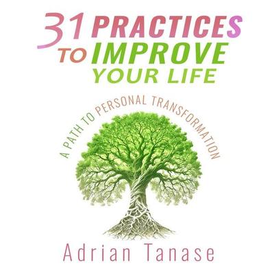 31 Practices to Improve Your Life - Adrian Tanase, Audio, 4070169778689