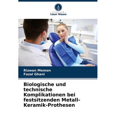 Biologische und technische Komplikationen bei festsitzenden Metall-Keramik-Prothesen, Taschenbuch von Rizwan Memon,Fazal Ghani, Verlag Unser Wissen,