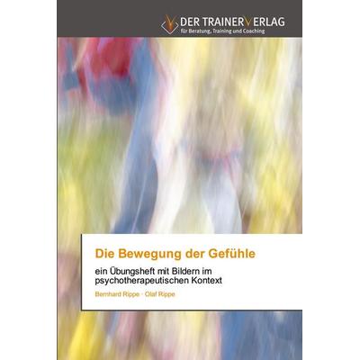Die Bewegung der Gefühle, Taschenbuch von Bernhard Rippe,Olaf Rippe, Trainerverlag, 978-620-0-77082-0