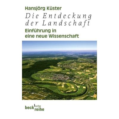 Die Entdeckung der Landschaft, Taschenbuch von Hansjörg Küster, C.H. Beck, 978-3-406-63702-5