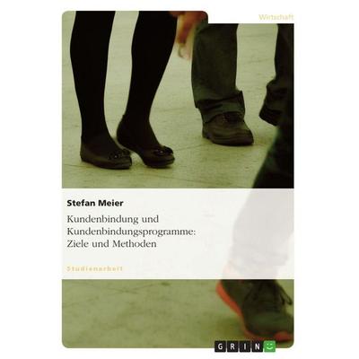Kundenbindung und Kundenbindungsprogramme: Ziele und Methoden, Taschenbuch von Stefan Meier, GRIN, 978-3-656-06844-0