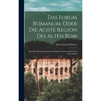Das Forum Romanum, Oder Die Achte Region Des Alten Rom, Gebundene Ausgabe von Karl Ludwig Michelet, Legare Street Press, 978-1-01-834135-4
