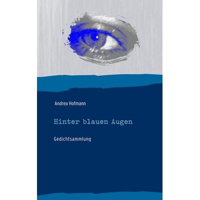 Hinter blauen Augen, Taschenbuch von Andrea Hofmann, BoD – Books on Demand, 978-3-7460-7219-7