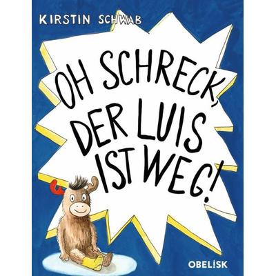 Oh Schreck, der Luis ist weg!, Gebundene Ausgabe von Kirstin Schwab, Obelisk Verlag ein Imprint der Verlagsanstalt Tyrolia Gesellschaft m. b. H.,