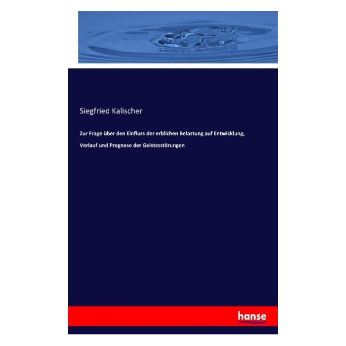 Hansebooks Zur Frage über den Einfluss der erblichen Belastung auf Entwicklung, Verlauf und Prognose der Geiste (Deutsch, Softcover, Siegfried Kalischer) (55837851)