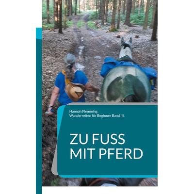 Zu Fuß mit Pferd, Taschenbuch von Hannah Flemming, BoD – Books on Demand, 978-3-7693-0053-6