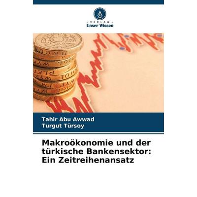 Makroökonomie und der türkische Bankensektor: Ein Zeitreihenansatz, Taschenbuch von Tahir Abu Awwad,Turgut Tursoy, Verlag Unser Wissen,
