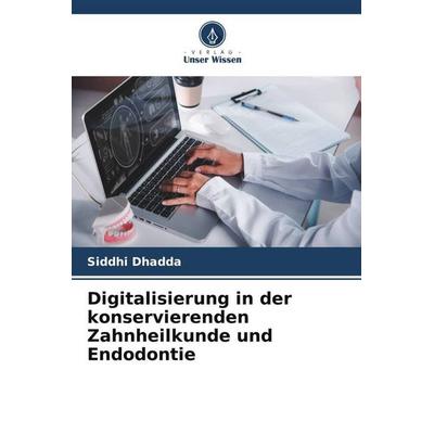 Digitalisierung in der konservierenden Zahnheilkunde und Endodontie, Taschenbuch von Siddhi Dhadda, Verlag Unser Wissen, 978-620-6-37935-5