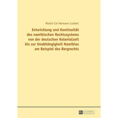 Entwicklung und Kontinuität des namibischen Rechtssystems von der deutschen Kolonialzeit bis zur Unabhängigkeit Namibias am Beispiel des Bergrechts,