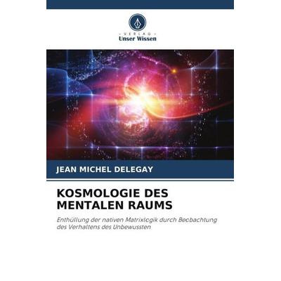 KOSMOLOGIE DES MENTALEN RAUMS, Taschenbuch von Jean Michel Delegay, Verlag Unser Wissen, 978-620-6-18614-4