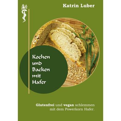 Kochen und Backen mit Hafer, Gebundene Ausgabe von Katrin Luber, BoD – Books on Demand, 978-3-7543-0485-3