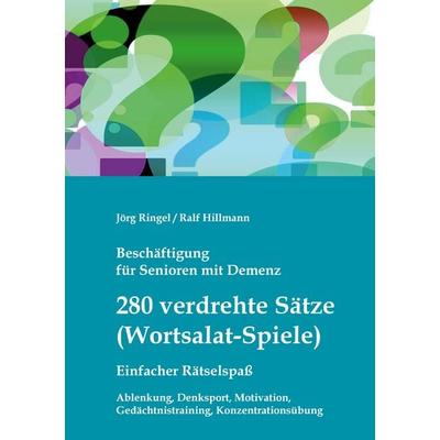 Beschäftigung für Senioren mit Demenz: 280 verdrehte Sätze / Wortsalat-Spiele, einfacher Rätselspaß, Taschenbuch von Jörg Ringel,Ralf Hillmann, BoD –