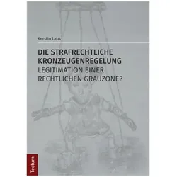 Die strafrechtliche Kronzeugenregelung - Legitimation einer rechtlichen Grauzone?, Fachbücher von Kerstin Labs