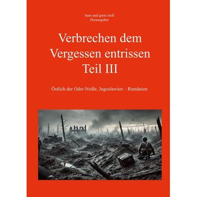 Verbrechen dem Vergessen entrissen - Teil III, Gebundene Ausgabe von Hans Riedl, Rediroma-Verlag, 978-3-9888542-1-6