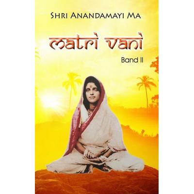 Matri Vani, Band II, Gebundene Ausgabe von Shri Anandamayi Ma, BoD – Books on Demand, 978-3-7386-0361-3