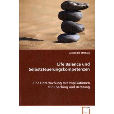 Strehlau Alexandra: Life Balance und Selbststeuerungskompete, Taschenbuch von Alexandra Strehlau, VDM, 978-3-639-07045-3