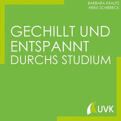 Gechillt und entspannt durchs Studium, Taschenbuch von Barbara Krautz,Heike Schiebeck, UVK, 978-3-86764-703-8