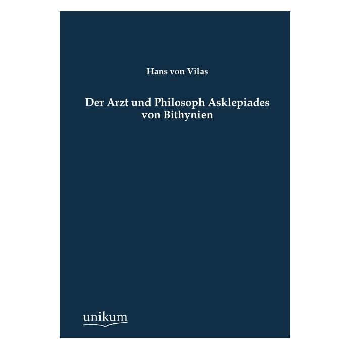 Unikum Der Arzt und Philosoph Asklepiades von Bithynien (Deutsch, Softcover, Hans von Vilas) (55434640)