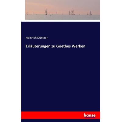 Erläuterungen zu Goethes Werken, Taschenbuch von Heinrich Düntzer, Hansebooks, 978-3-7411-1546-2