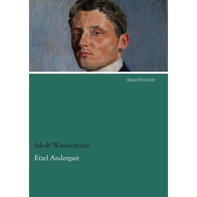 Etzel Andergast, Taschenbuch von Jakob Wassermann, Dearbooks, 978-3-95455-754-7