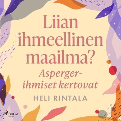 Liian ihmeellinen maailma? Asperger-ihmiset kertovat - Heli Rintala, Audio, 9788727029757